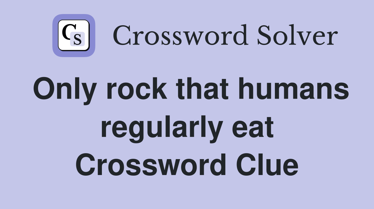 Only rock that humans regularly eat - Crossword Clue Answers - Crossword Solver